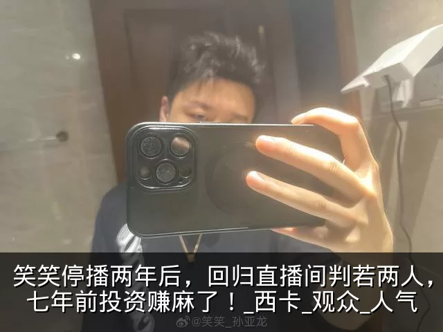 笑笑停播两年后,回归直播间判若两人,爆料七年前投资赚麻了!_西卡_观众_人气
